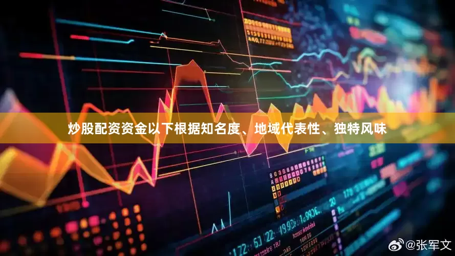 炒股配资资金以下根据知名度、地域代表性、独特风味