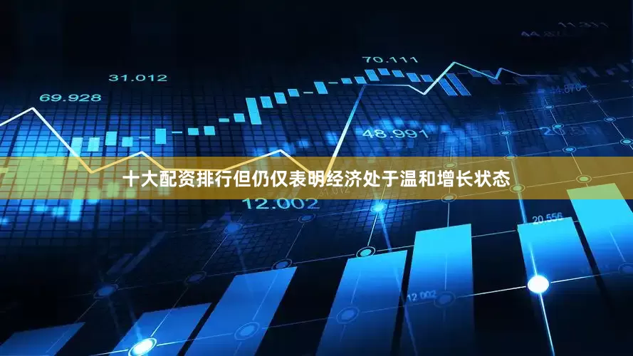 十大配资排行但仍仅表明经济处于温和增长状态