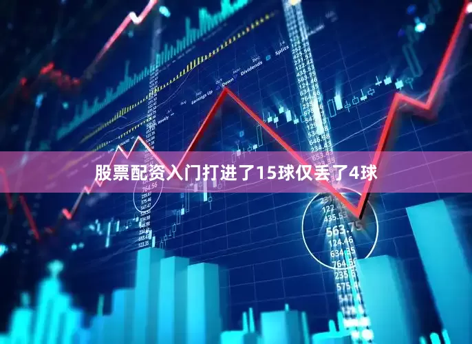 股票配资入门打进了15球仅丢了4球
